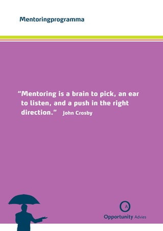 Mentoringprogramma




“ entoring is a brain to pick, an ear
 M
 to listen, and a push in the right
 direction.” John Crosby
 