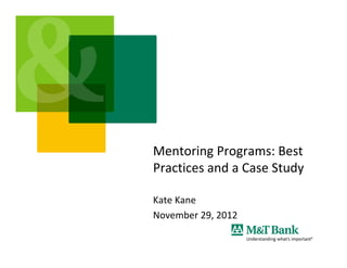 Mentoring Programs: Best
Practices and a Case Study

Kate Kane
November 29, 2012
 