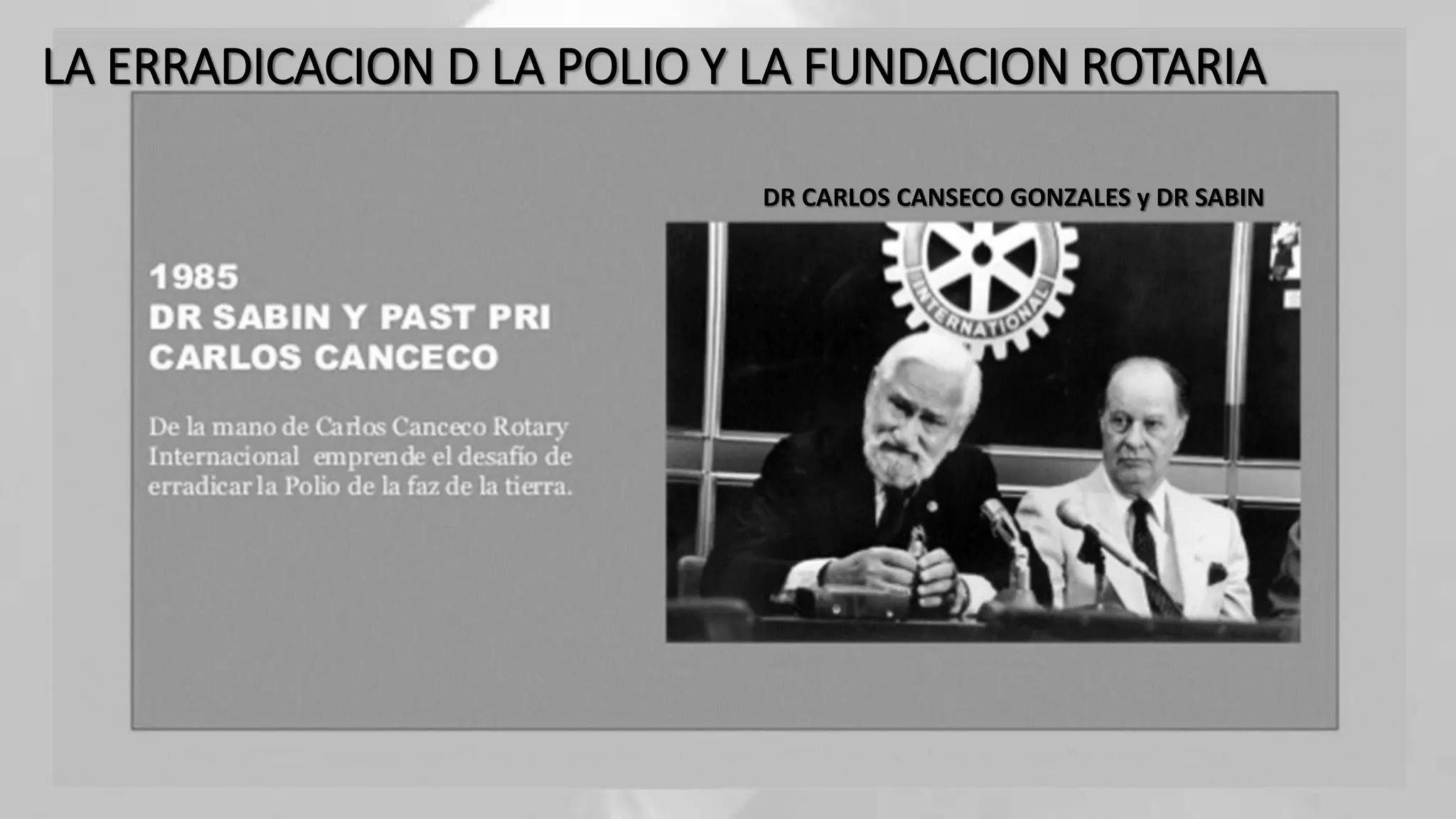 LA ERRADICACION D LA POLIO Y LA FUNDACION ROTARIA
DR CARLOS CANSECO GONZALES y DR SABIN
 