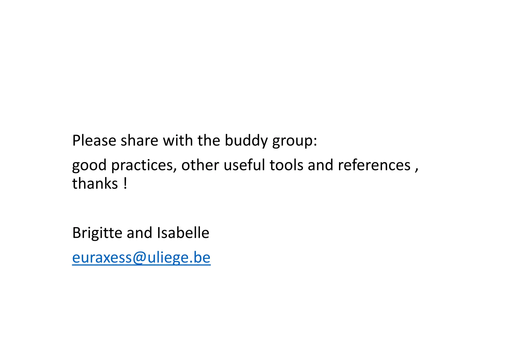 Please share with the buddy group:
good practices, other useful tools and references ,
thanks !
Brigitte and Isabelle
euraxess@uliege.be
 