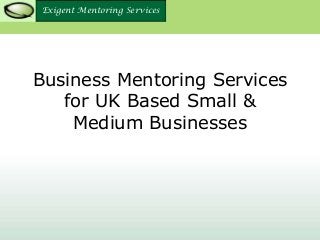 Exigent Mentoring ServicesExigent Mentoring Services
Business Mentoring Services
for UK Based Small &
Medium Businesses
 