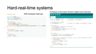 Hard-real-time systems
Compare to this basic Arduino digital input example
With hardware interrupt..
 