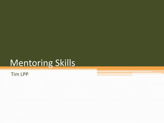 Mentoring Skills
Tim LPP
 