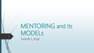 MENTORING and its
MODELs
Subodh L Anjal
2
 