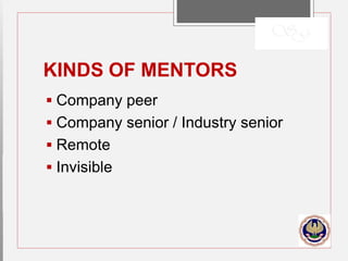 KINDS OF MENTORS
 Company peer
 Company senior / Industry senior
 Remote
 Invisible
 