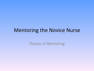 Mentoring the Novice Nurse Phases of Mentoring 