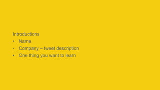 Proprietary and Confidential
Introductions
• Name
• Company – tweet description
• One thing you want to learn
 