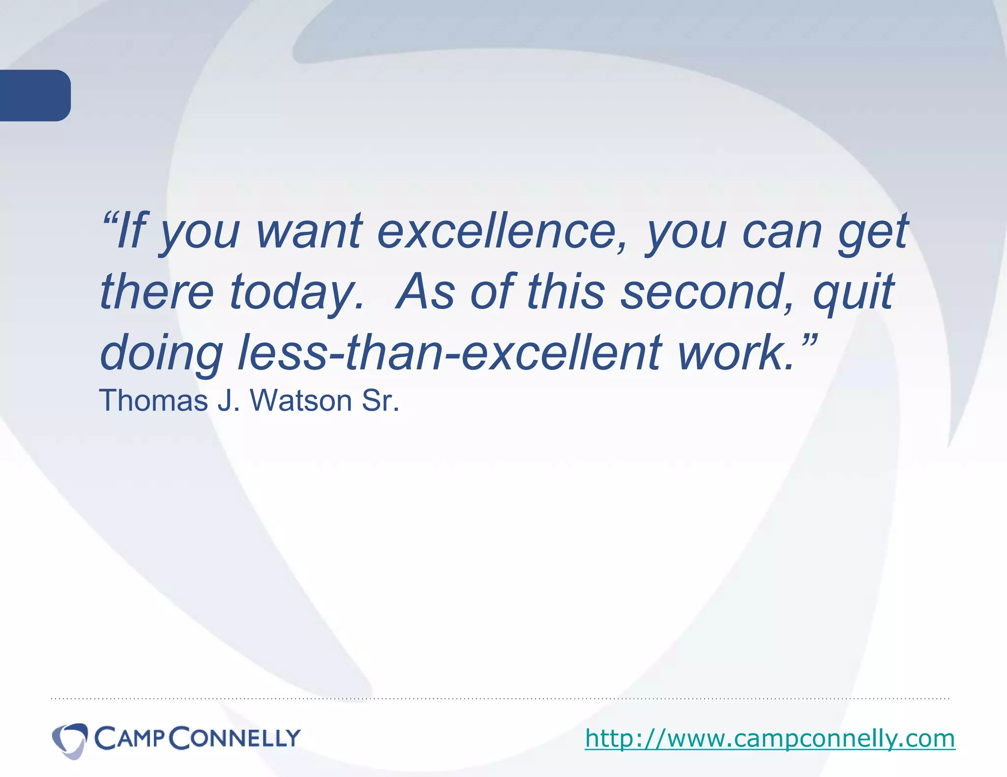  “If you want excellence, you can get there today.  As of this second, quit doing less-than-excellent work.”                Thomas J. Watson Sr.