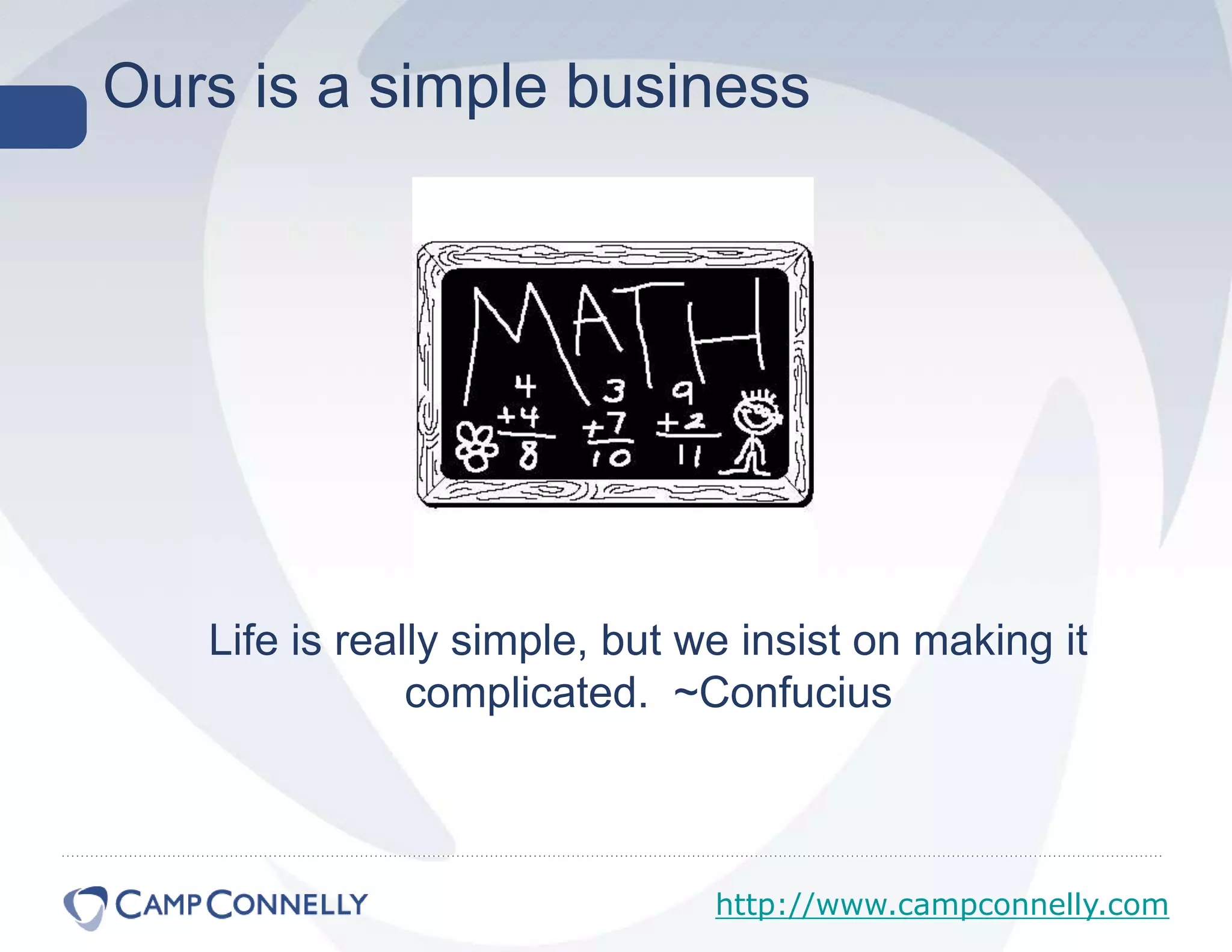 Ours is a simple businessLife is really simple, but we insist on making it complicated.  ~Confucius