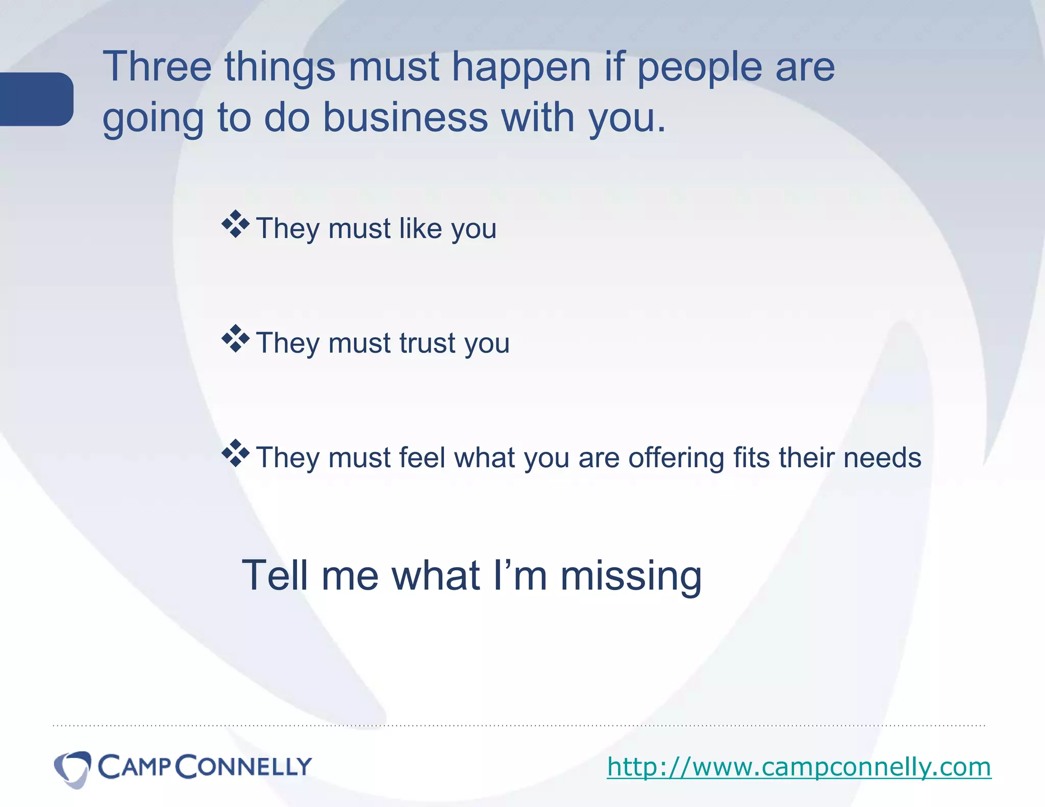Three things must happen if people are going to do business with you. They must like you