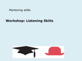 Mentoring skills 
Workshop: Listening Skills 
 