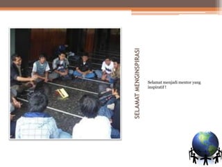 SELAMAT MENGINSPIRASISelamat menjadi mentor yang inspiratif !