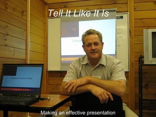 Tell It Like It Is Making an effective presentation 