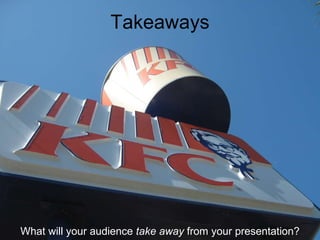 Takeaways What will your audience  take away  from your presentation? 