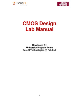 1
CMOS Design
Lab Manual
Developed By
University Program Team
CoreEl Technologies (I) Pvt. Ltd.
 