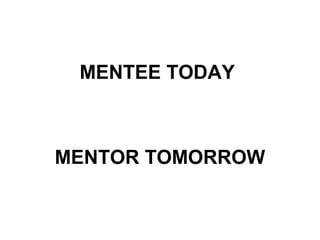 MENTEE TODAY

MENTOR TOMORROW

 