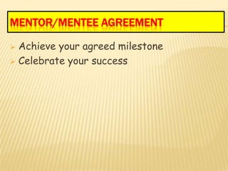 MENTOR/MENTEE AGREEMENT

 Achieve your agreed milestone
 Celebrate your success
 