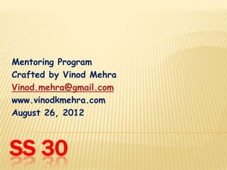 Mentoring Program
Crafted by Vinod Mehra
Vinod.mehra@gmail.com
www.vinodkmehra.com
August 26, 2012



SS 30
 