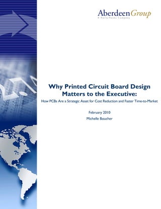 Why Printed Circuit Board Design
Matters to the Executive:
How PCBs Are a Strategic Asset for Cost Reduction and Faster Time-to-Market
February 2010
Michelle Boucher
 