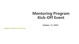Mentoring Program
Kick-Off Event
October 12, 2023
1
 