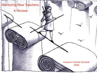 Mentoring New Teachers: A Review Iroquois Central Schools 2009 