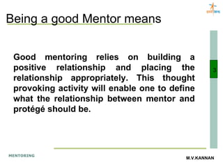 Being a good Mentor means Good mentoring relies on building a positive relationship and placing the relationship appropriately. This thought provoking activity will enable one to define what the relationship between mentor and protégé should be. 3 