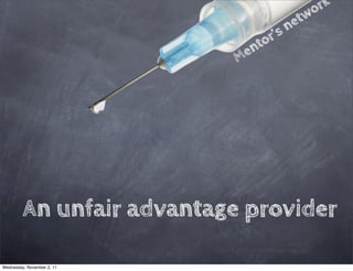 ork
                                       etw
                                   ’s n
                                 or
                             e nt
                            M




         An unfair advantage provider

Wednesday, November 2, 11
 