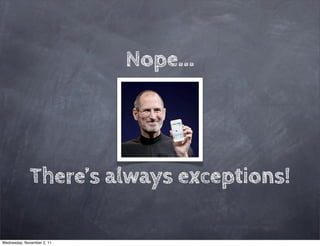Nope...




             There’s always exceptions!

Wednesday, November 2, 11
 