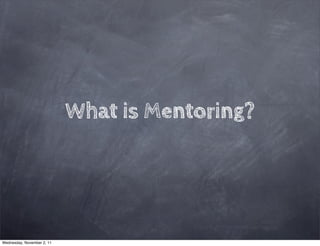 What is Mentoring?




Wednesday, November 2, 11
 