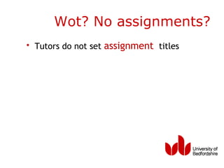 Wot? No assignments?
• Tutors do not set assignment titles
 