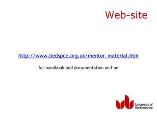 Web-site



http://www.bedspce.org.uk/mentor_material.htm

       for handbook and documentation on-line
 