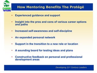 What It Takes to Be a MentorPossess a sincere desireCommitment and time  Ability to provide open and honest feedbackHelp build an Individual Career Development Plan