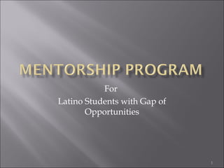 For
Latino Students with Gap of
Opportunities
1
 