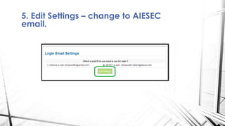 5. Edit Settings – change to AIESEC
email.
 