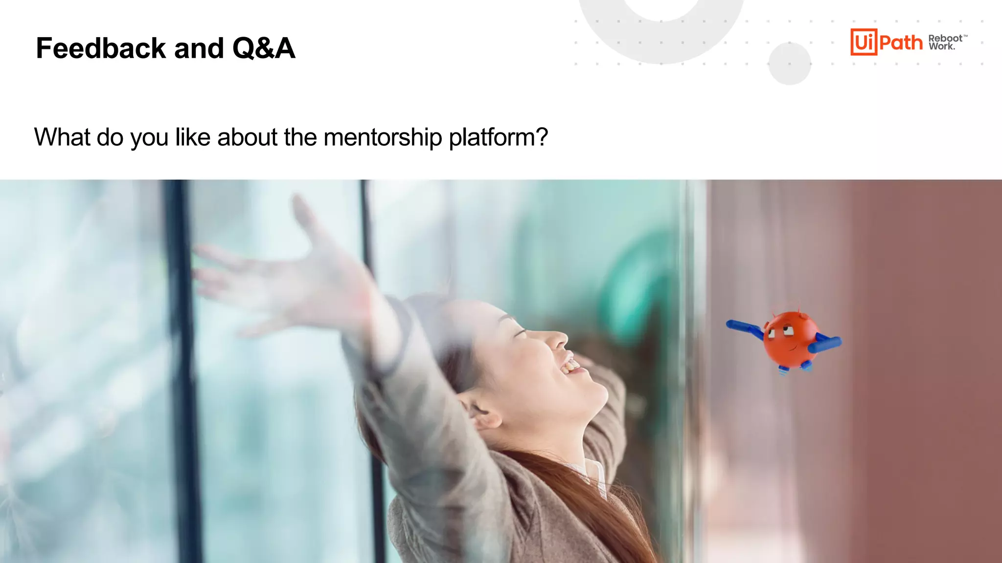 12
Feedback and Q&A
What do you like about the mentorship platform?
 