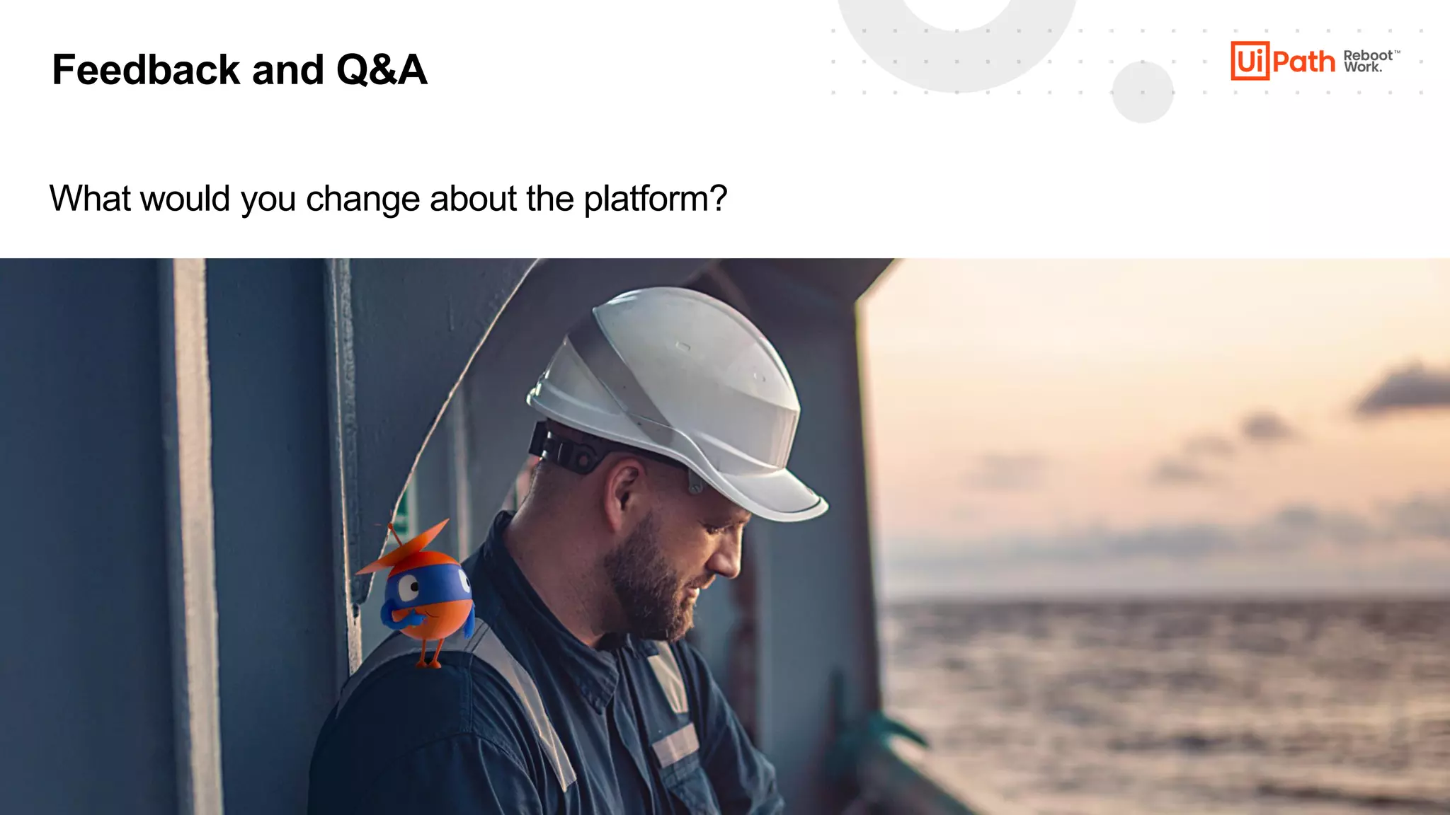 13
Feedback and Q&A
What would you change about the platform?
 