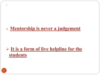 .
 Mentorship is never a judgement
 It is a form of live helpline for the
students
31
 