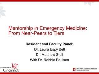 Mentorship in Emergency Medicine:
From Near-Peers to Tiers
Resident and Faculty Panel:
Dr. Laura Espy Bell
Dr. Matthew Stull
With Dr. Robbie Paulsen
 