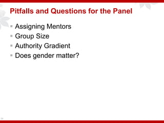 Pitfalls and Questions for the Panel
 Assigning Mentors
 Group Size
 Authority Gradient
 Does gender matter?
29
 