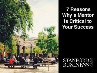 7 Reasons
Why a Mentor
Is Critical to
Your Success
 