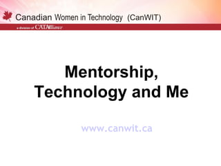 Mentorship,
Technology and Me

     www.canwit.ca
 