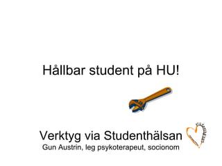 Hållbar student på HU!
Verktyg via Studenthälsan
Gun Austrin, leg psykoterapeut, socionom
 