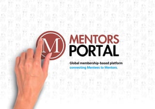 Global membership-based platform
connecting Mentees to Mentors.
 