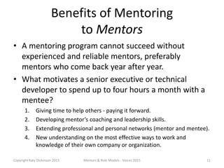 Benefits of Mentoring
to Mentors
• A mentoring program cannot succeed without
experienced and reliable mentors, preferably...