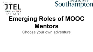 Emerging Roles of MOOC
Mentors
Choose your own adventure
 