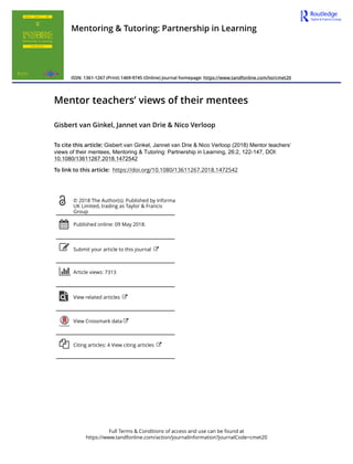Full Terms & Conditions of access and use can be found at
https://www.tandfonline.com/action/journalInformation?journalCode=cmet20
Mentoring & Tutoring: Partnership in Learning
ISSN: 1361-1267 (Print) 1469-9745 (Online) Journal homepage: https://www.tandfonline.com/loi/cmet20
Mentor teachers’ views of their mentees
Gisbert van Ginkel, Jannet van Drie & Nico Verloop
To cite this article: Gisbert van Ginkel, Jannet van Drie & Nico Verloop (2018) Mentor teachers’
views of their mentees, Mentoring & Tutoring: Partnership in Learning, 26:2, 122-147, DOI:
10.1080/13611267.2018.1472542
To link to this article: https://doi.org/10.1080/13611267.2018.1472542
© 2018 The Author(s). Published by Informa
UK Limited, trading as Taylor & Francis
Group
Published online: 09 May 2018.
Submit your article to this journal
Article views: 7313
View related articles
View Crossmark data
Citing articles: 4 View citing articles
 