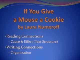 •Reading Connections
• Cause & Effect (Text Structure)
•Writing Connections
• Organization
 