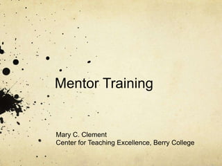 Mentor Training


Mary C. Clement
Center for Teaching Excellence, Berry College
 