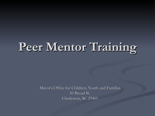 Peer Mentor Training Mayor’s Office for Children, Youth and Families 50 Broad St. Charleston, SC 29401 
