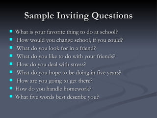 Sample Inviting Questions <ul><li>What is your favorite thing to do at school? </li></ul><ul><li>How would you change scho...